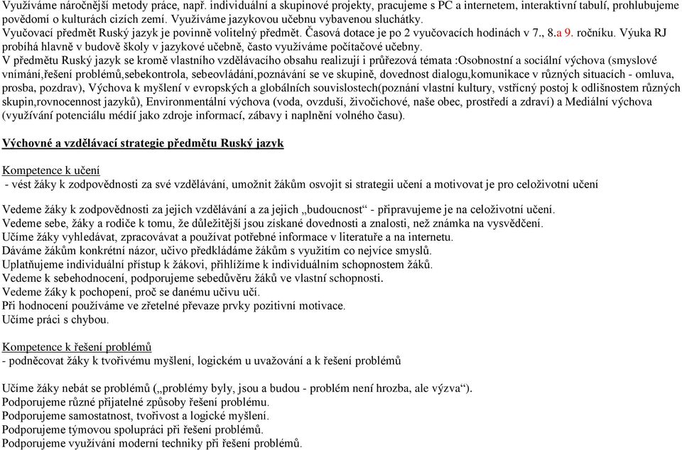 Výuka RJ probíhá hlavně v budově školy v jazykové učebně, často využíváme počítačové učebny.