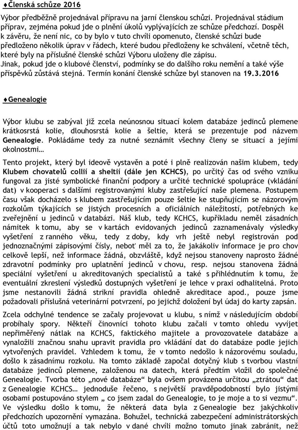 členské schůzi Výboru uloženy dle zápisu. Jinak, pokud jde o klubové členství, podmínky se do dalšího roku nemění a také výše příspěvků zůstává stejná. Termín konání členské schůze byl stanoven na 19.