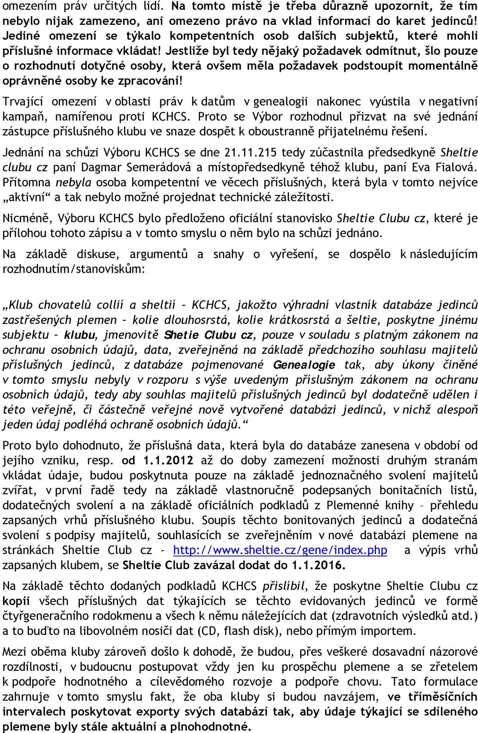 Jestliže byl tedy nějaký požadavek odmítnut, šlo pouze o rozhodnutí dotyčné osoby, která ovšem měla požadavek podstoupit momentálně oprávněné osoby ke zpracování!