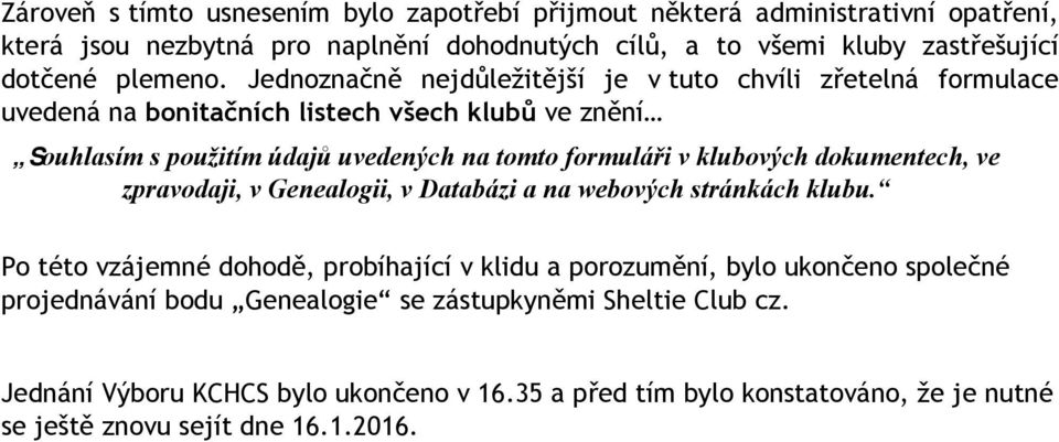 Jednoznačně nejdůležitější je v tuto chvíli zřetelná formulace uvedená na bonitačních listech všech klubů ve znění Souhlasím s použitím údajů uvedených na tomto formuláři v
