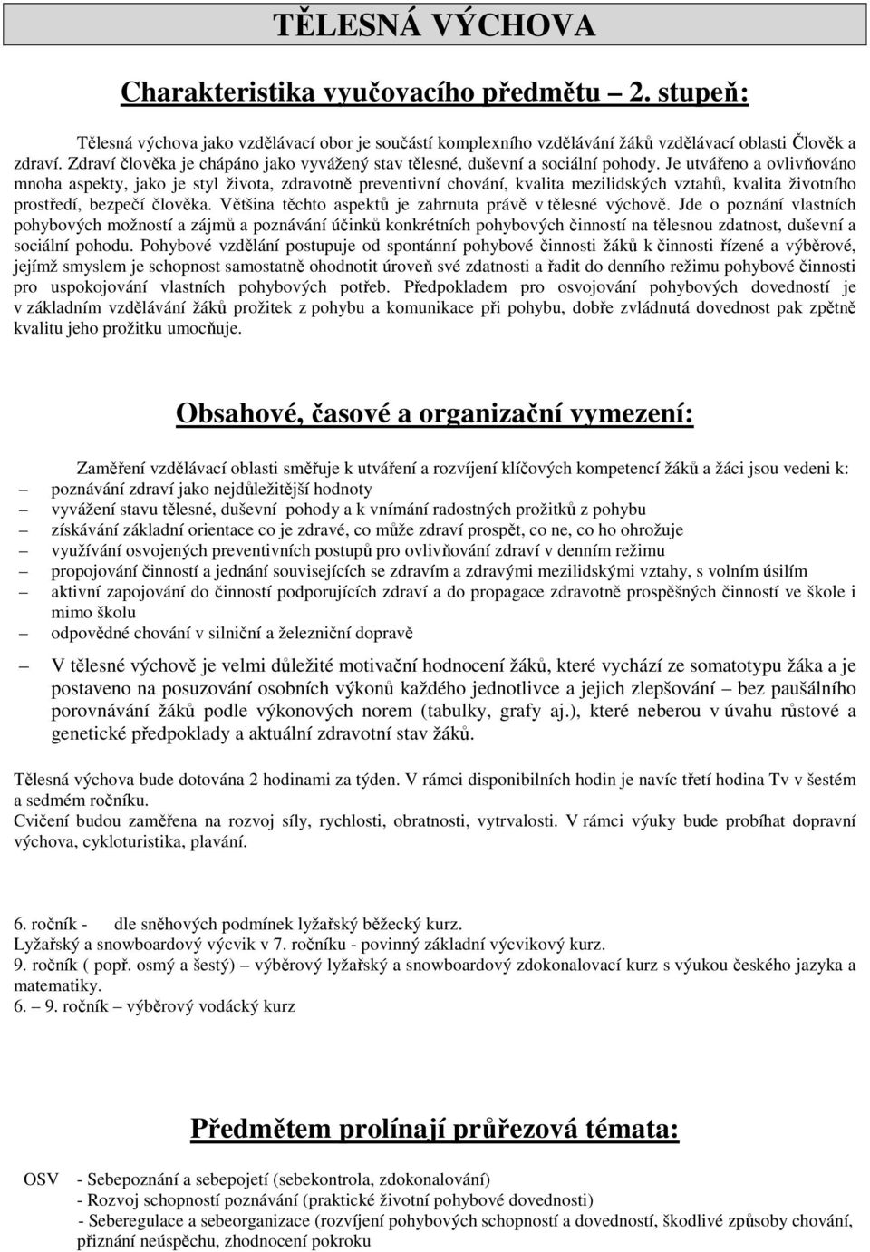 Je utvářeno a ovlivňováno mnoha aspekty, jako je styl života, zdravotně preventivní chování, kvalita mezilidských vztahů, kvalita životního prostředí, bezpečí člověka.