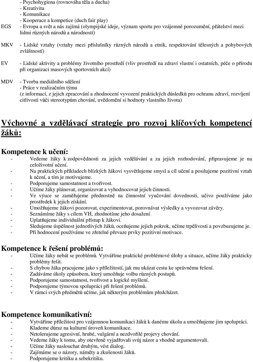 problémy životního prostředí (vliv prostředí na zdraví vlastní i ostatních, péče o přírodu při organizaci masových sportovních akcí) - Tvorba mediálního sdělení - Práce v realizačním týmu (z