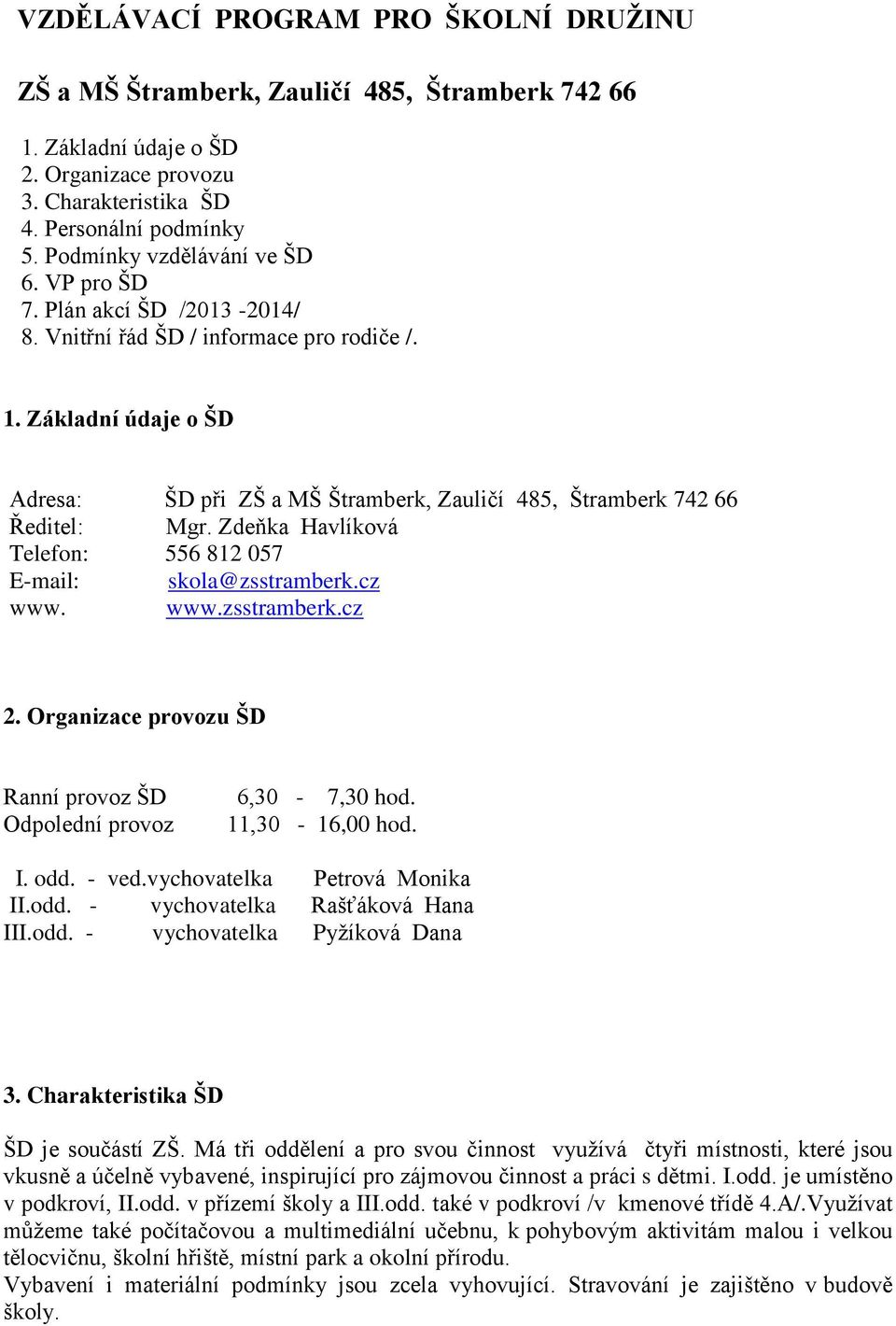 Základní údaje o ŠD Adresa: ŠD při ZŠ a MŠ Štramberk, Zauličí 485, Štramberk 742 66 Ředitel: Mgr. Zdeňka Havlíková Telefon: 556 812 057 E-mail: skola@zsstramberk.cz www. www.zsstramberk.cz 2.