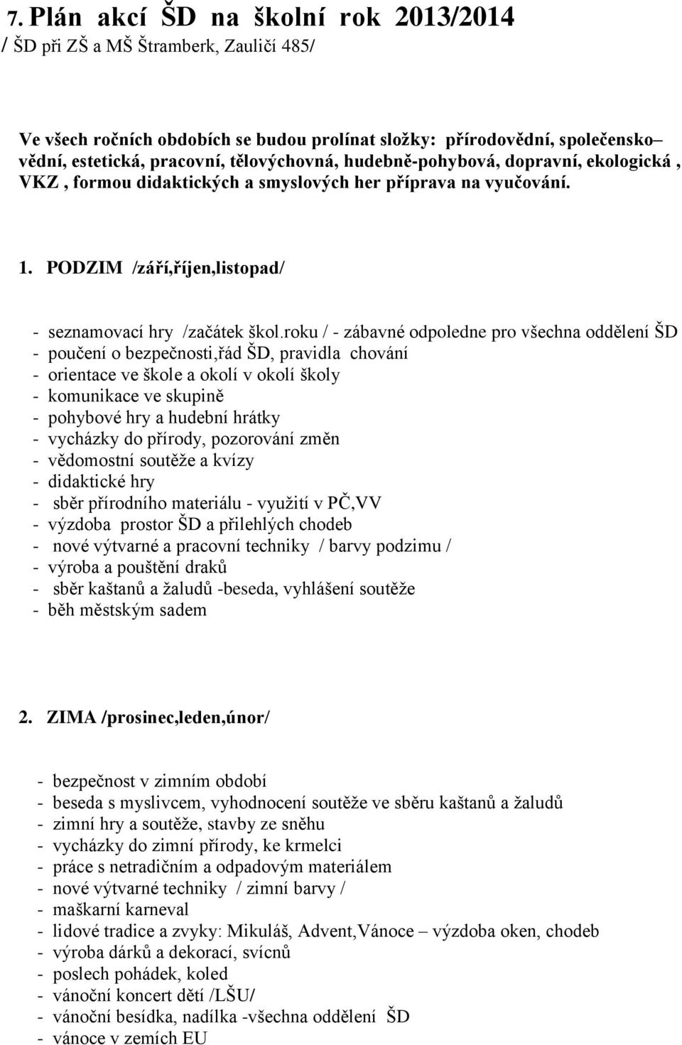 roku / - zábavné odpoledne pro všechna oddělení ŠD - poučení o bezpečnosti,řád ŠD, pravidla chování - orientace ve škole a okolí v okolí školy - komunikace ve skupině - pohybové hry a hudební hrátky