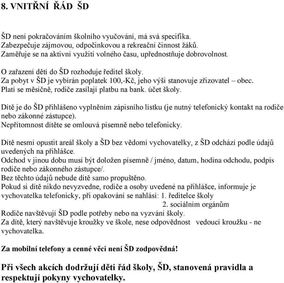 Platí se měsíčně, rodiče zasílají platbu na bank. účet školy. Dítě je do ŠD přihlášeno vyplněním zápisního lístku (je nutný telefonický kontakt na rodiče nebo zákonné zástupce).