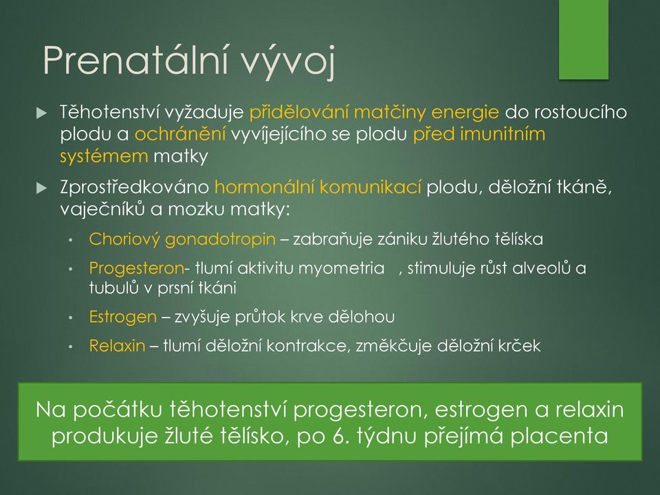 tělíska Progesteron- tlumí aktivitu myometria, stimuluje růst alveolů a tubulů v prsní tkáni Estrogen zvyšuje průtok krve dělohou Relaxin tlumí