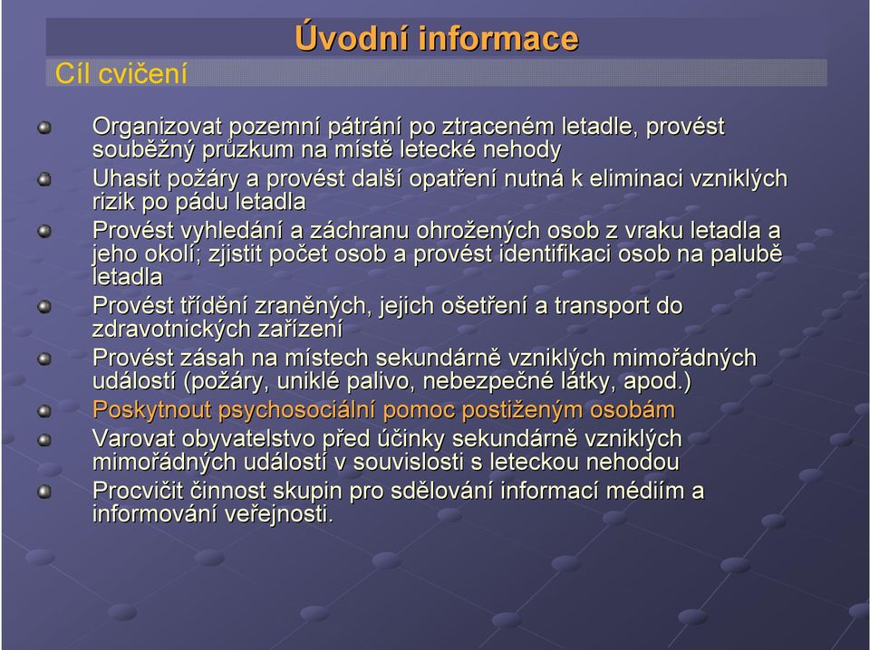 zraněných, ných, jejich ošeto etření a transport do zdravotnických zařízen zení Provést zásah z na místech m sekundárn rně vzniklých mimořádných událost lostí (požáry, uniklé palivo, nebezpečné