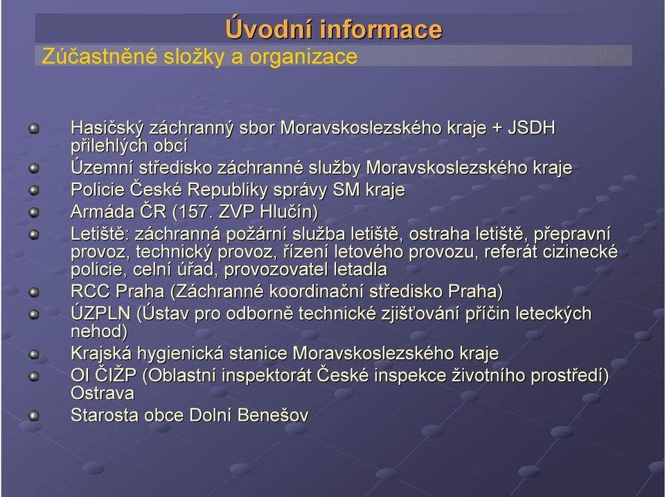 ZVP Hlučín) Letiště: : záchrannz chranná požárn rní služba letiště,, ostraha letiště,, přepravnp epravní provoz, technický provoz, řízení letového provozu, referát t cizinecké policie,