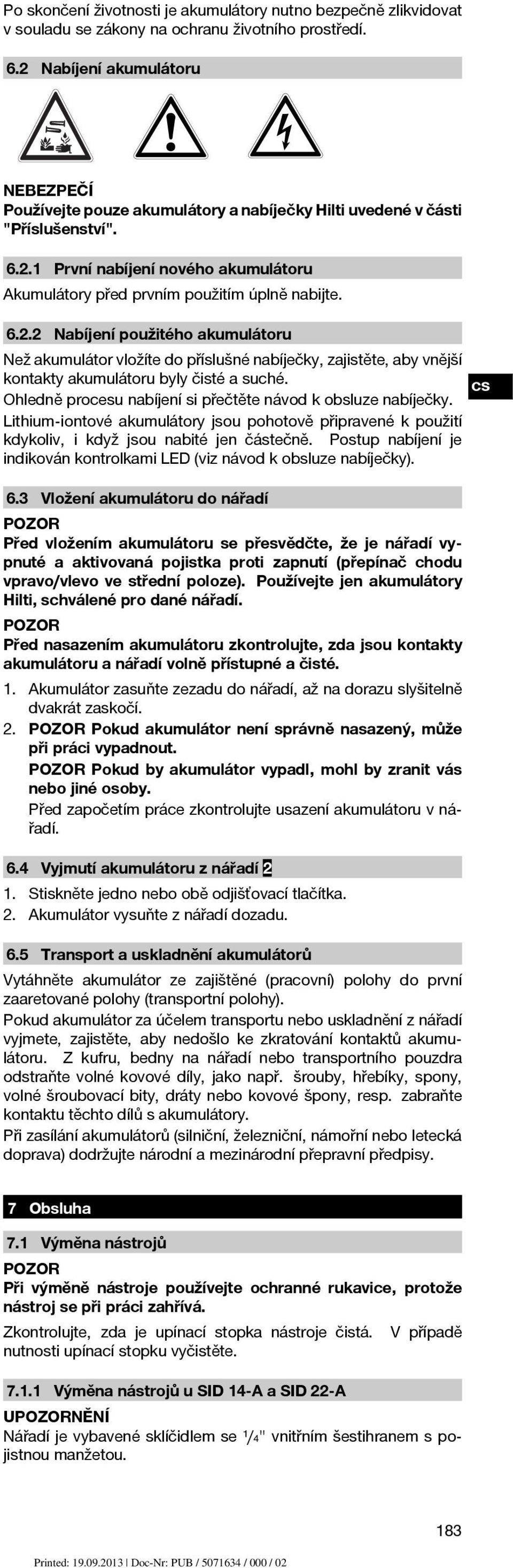 6.2.2 Nabíjení použitého akumulátoru Než akumulátor vložíte do příslušné nabíječky, zajistěte, aby vnější kontakty akumulátoru byly čisté a suché.