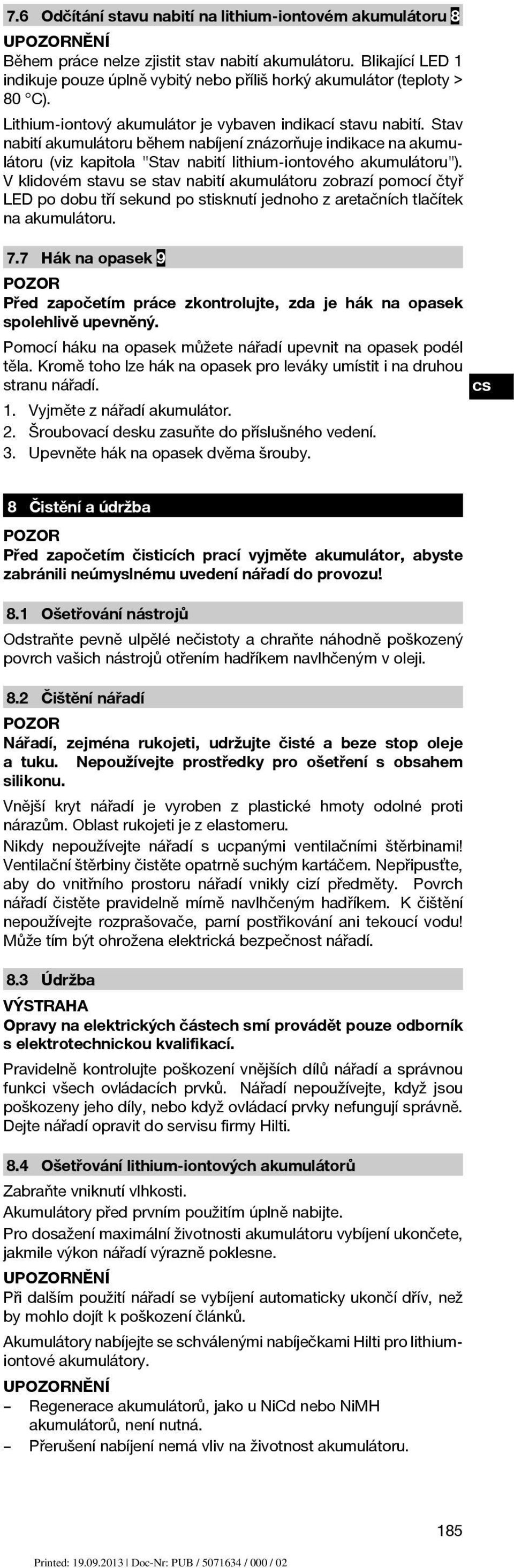 Stav nabití akumulátoru během nabíjení znázorňuje indikace na akumulátoru (viz kapitola "Stav nabití lithium iontového akumulátoru").