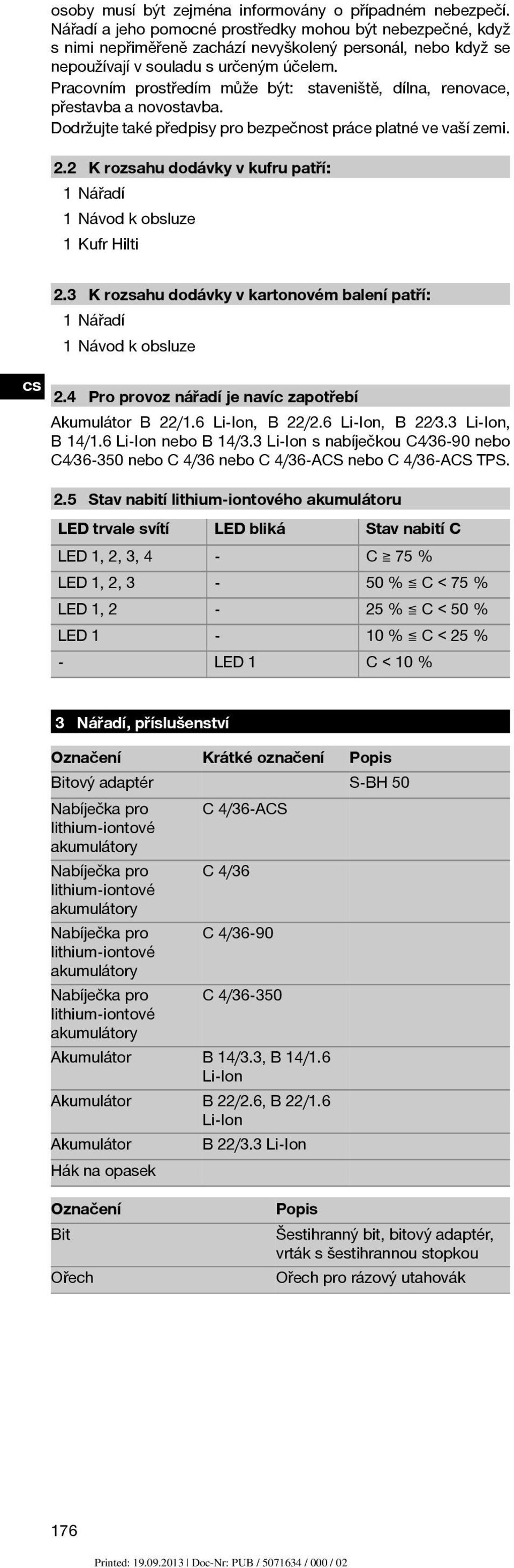 Pracovním prostředím může být: staveniště, dílna, renovace, přestavba a novostavba. Dodržujte také předpisy pro bezpečnost práce platné ve vaší zemi. 2.