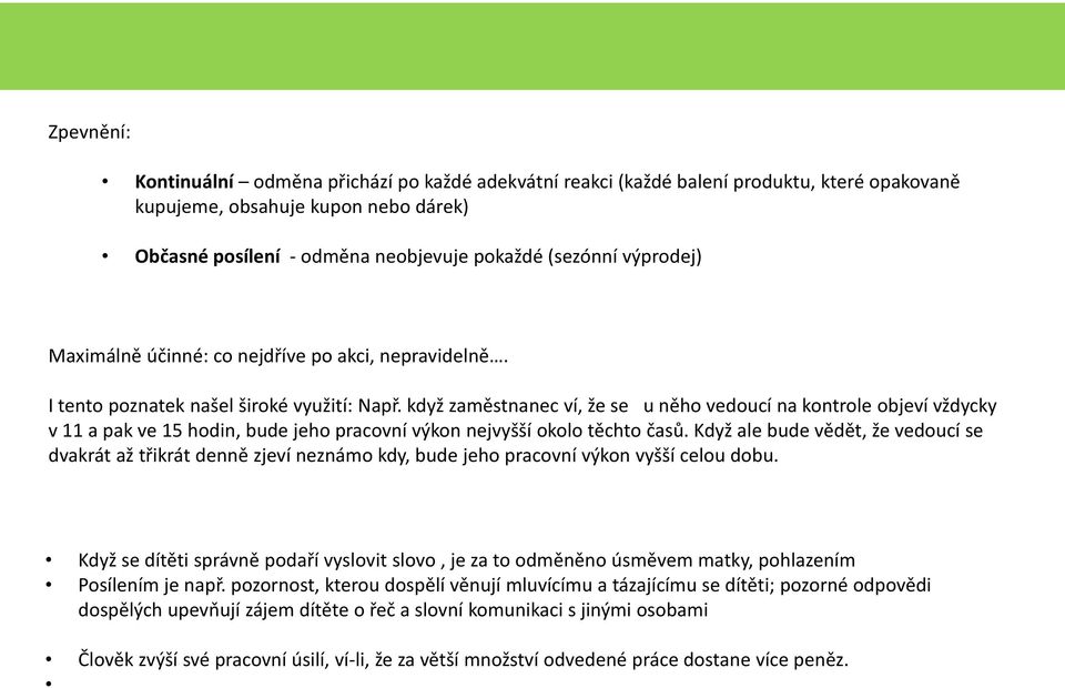 když zaměstnanec ví, že se u něho vedoucí na kontrole objeví vždycky v 11 a pak ve 15 hodin, bude jeho pracovní výkon nejvyšší okolo těchto časů.