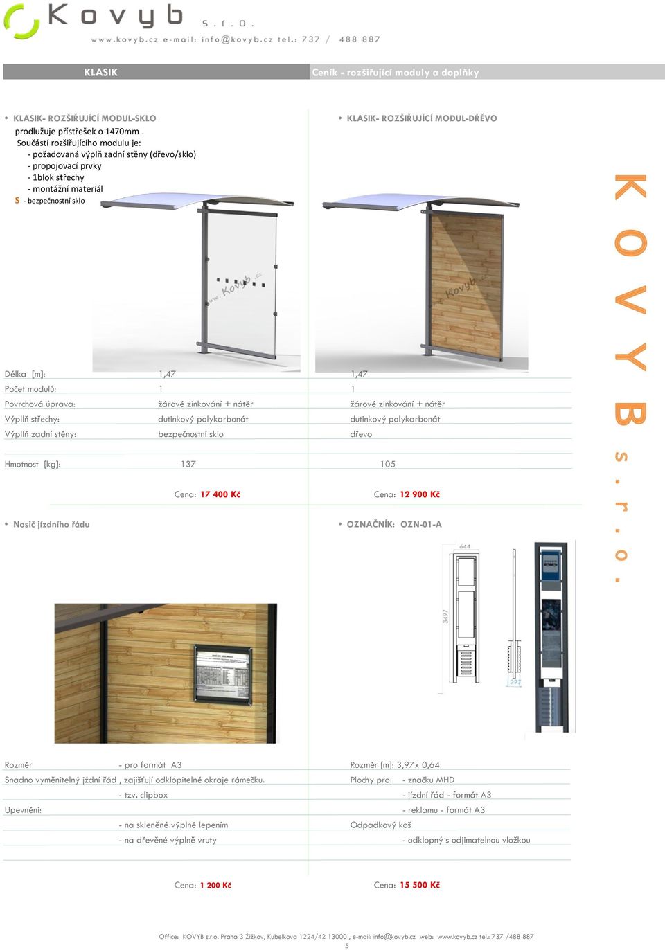 KLASIK- ROZŠIŘUJÍCÍ MODUL-DŘĚVO Výpllň zadní stěny: bezpečnostní sklo dřevo Hmotnost [kg]: 137 105 Nosič jízdního řádu Cena: 17 400 Kč Cena: 12 900 Kč OZNAČNÍK: OZN-01-A Rozměr - pro formát A3 Rozměr