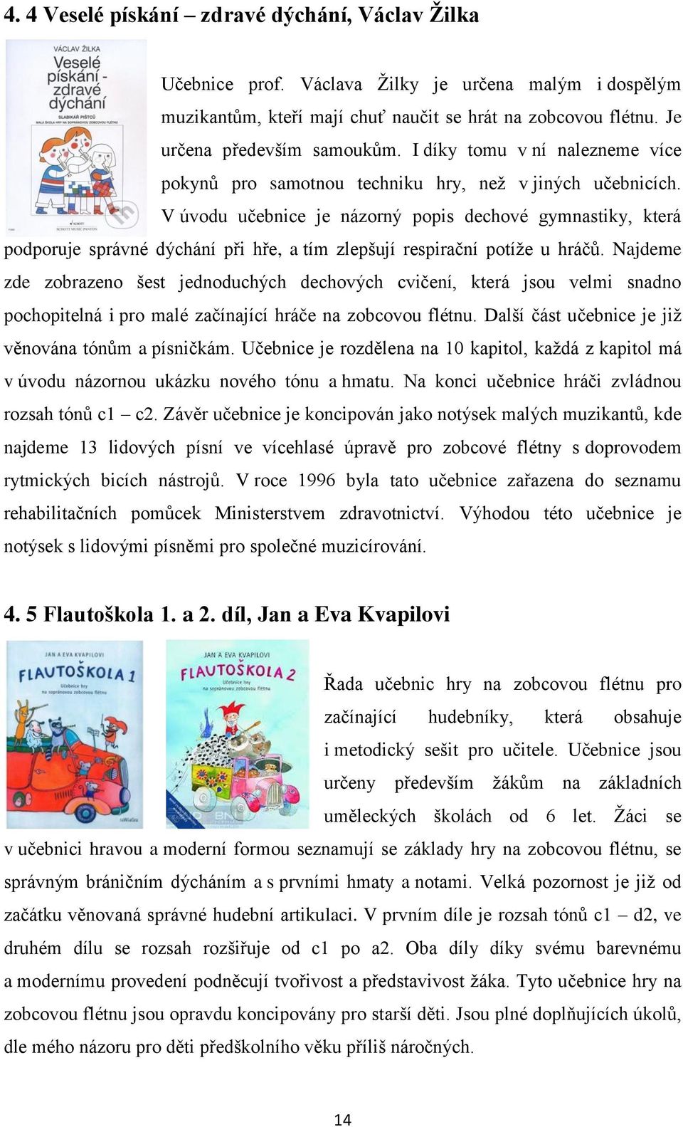 V úvodu učebnice je názorný popis dechové gymnastiky, která podporuje správné dýchání při hře, a tím zlepšují respirační potíţe u hráčů.