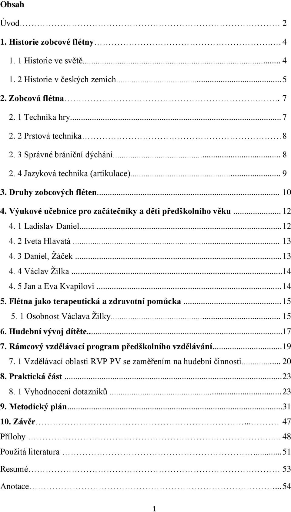 .. 13 4. 3 Daniel, Ţáček... 13 4. 4 Václav Ţilka... 14 4. 5 Jan a Eva Kvapilovi... 14 5. Flétna jako terapeutická a zdravotní pomůcka... 15 5. 1 Osobnost Václava Ţilky... 15 6. Hudební vývoj dítěte.