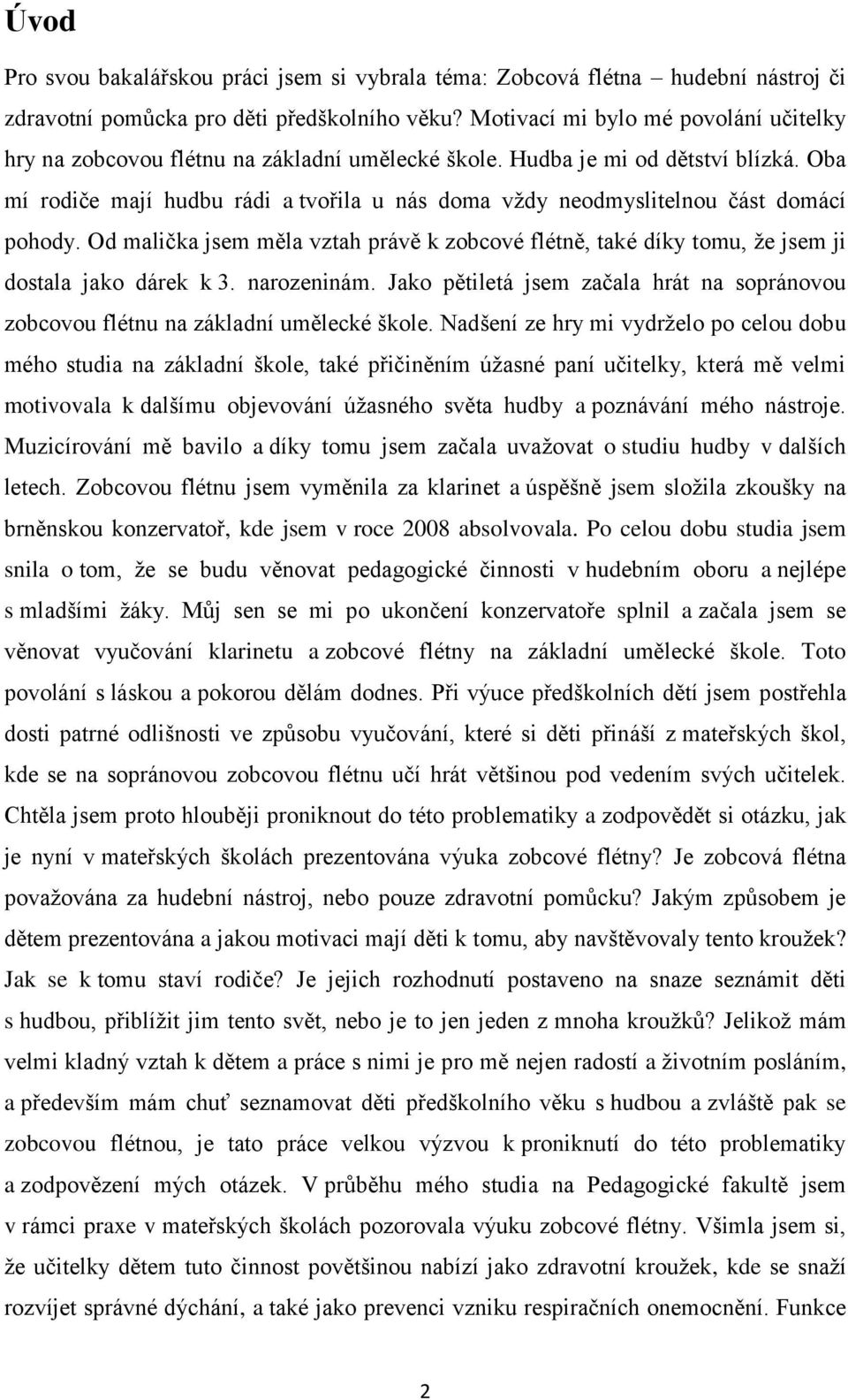 Oba mí rodiče mají hudbu rádi a tvořila u nás doma vţdy neodmyslitelnou část domácí pohody. Od malička jsem měla vztah právě k zobcové flétně, také díky tomu, ţe jsem ji dostala jako dárek k 3.