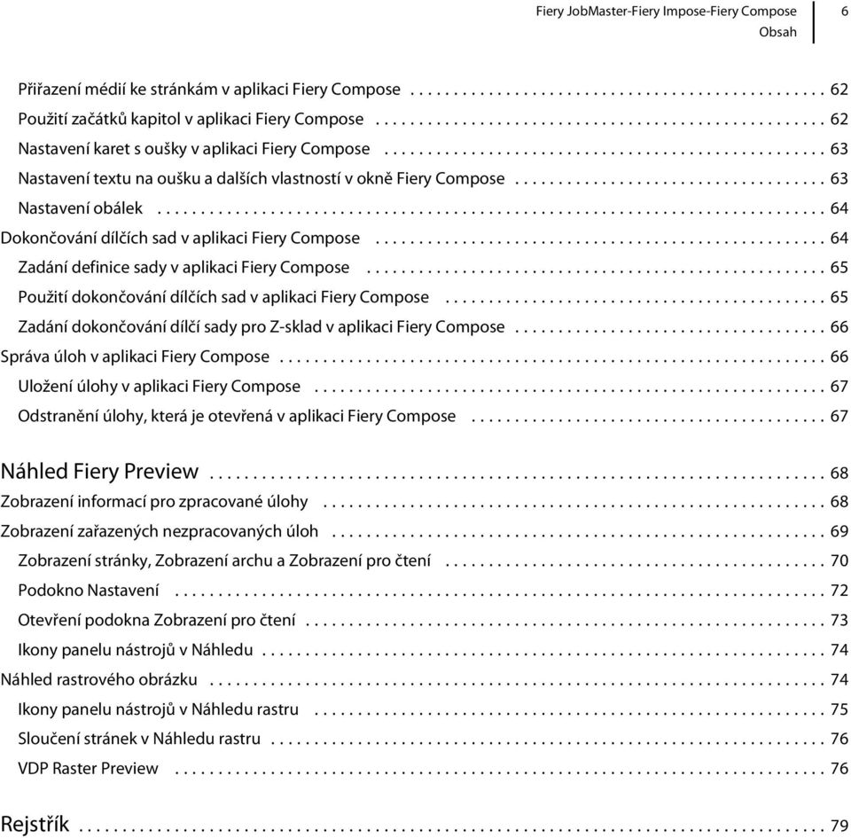 ..65 Použití dokončování dílčích sad v aplikaci Fiery Compose...65 Zadání dokončování dílčí sady pro Z-sklad v aplikaci Fiery Compose...66 Správa úloh v aplikaci Fiery Compose.