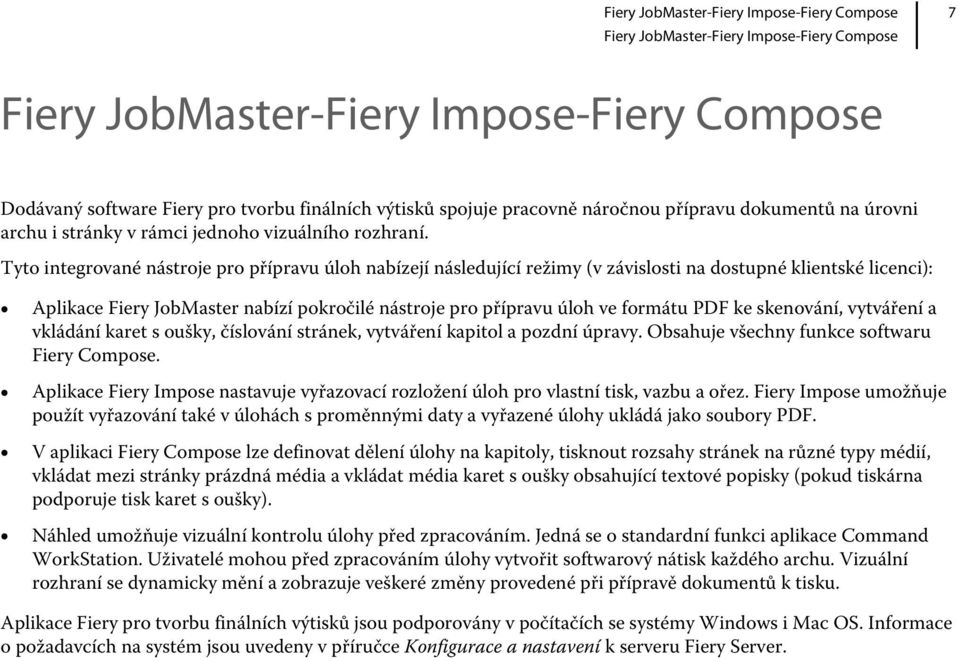 Tyto integrované nástroje pro přípravu úloh nabízejí následující režimy (v závislosti na dostupné klientské licenci): Aplikace Fiery JobMaster nabízí pokročilé nástroje pro přípravu úloh ve formátu