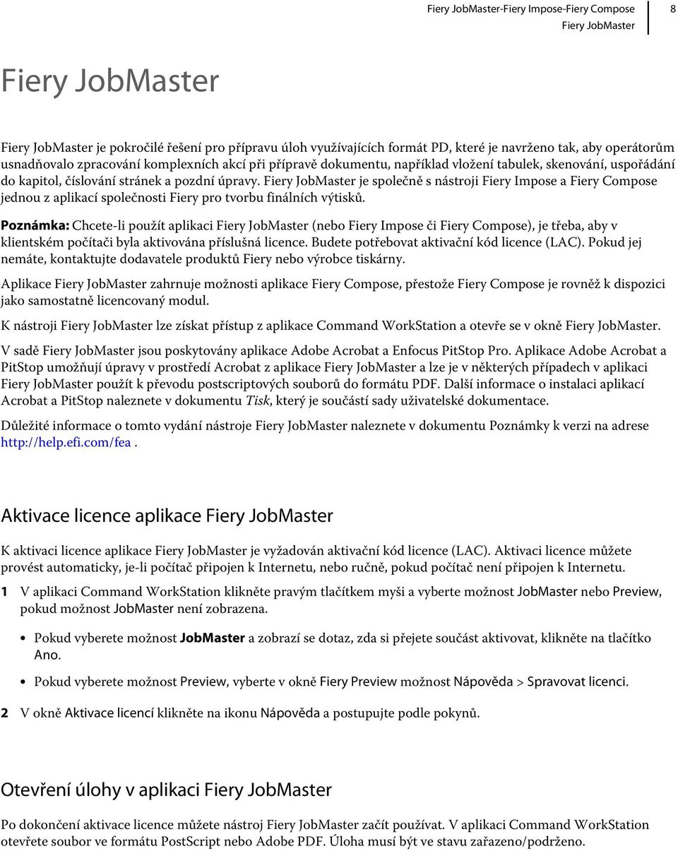 Fiery JobMaster je společně s nástroji Fiery Impose a Fiery Compose jednou z aplikací společnosti Fiery pro tvorbu finálních výtisků.