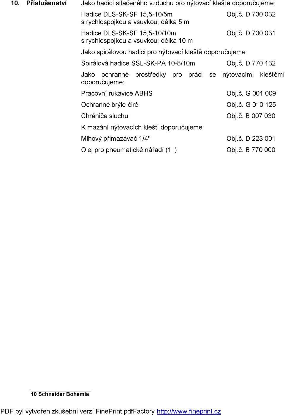 č. D 770 132 Jako ochranné prostředky pro práci se nýtovacími kleštěmi doporučujeme: Pracovní rukavice ABHS Obj.č. G 001 009 Ochranné brýle čiré Obj.č. G 010 125 Chrániče sluchu Obj.