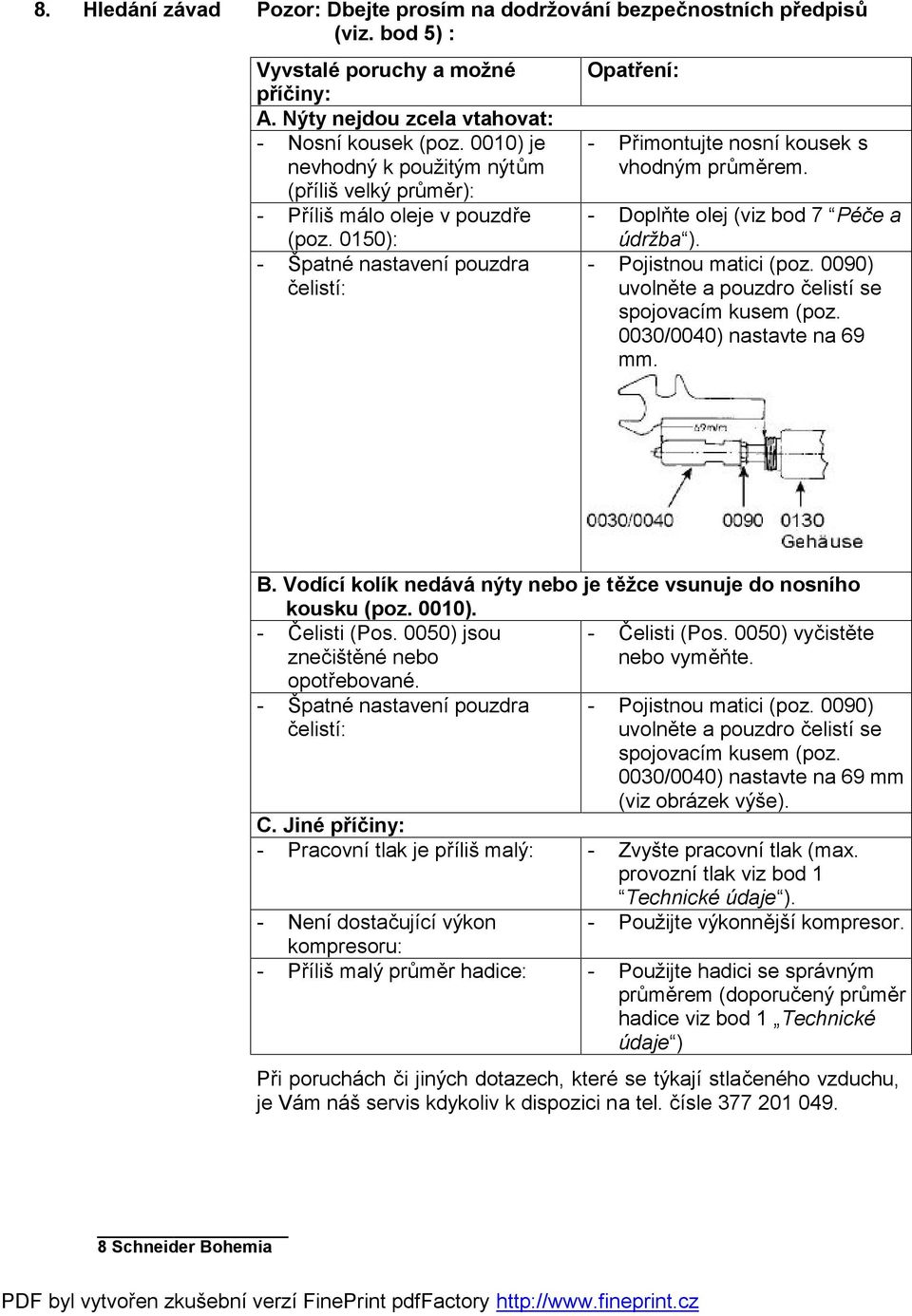 - Doplňte olej (viz bod 7 Péče a údržba ). - Pojistnou matici (poz. 0090) uvolněte a pouzdro čelistí se spojovacím kusem (poz. 0030/0040) nastavte na 69 mm. B.