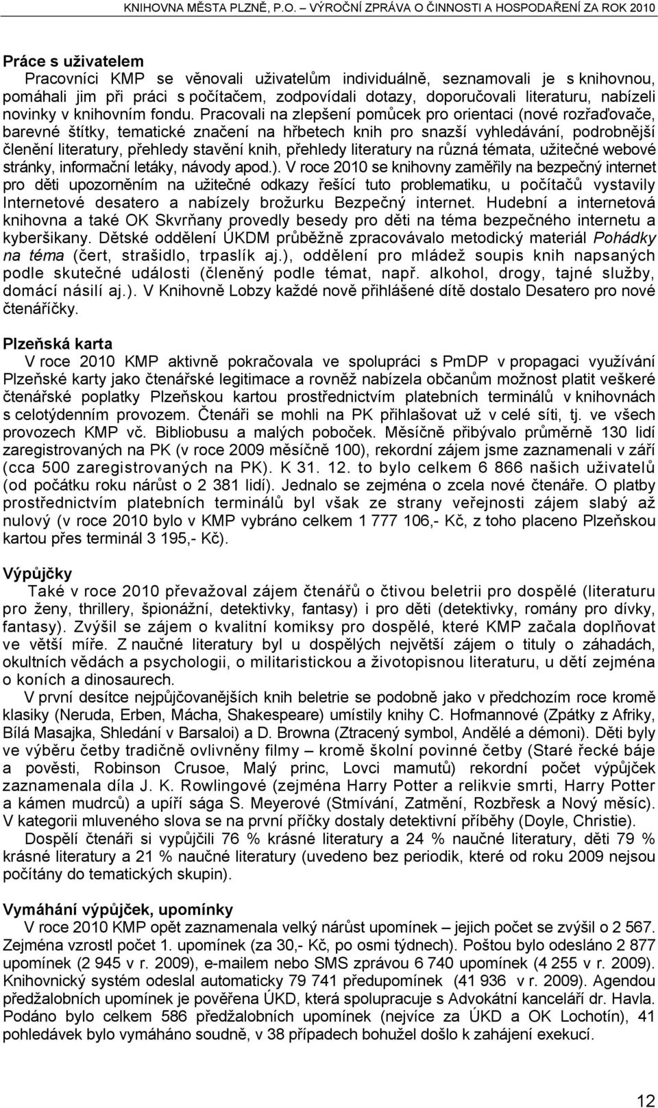 Pracovali na zlepšení pomůcek pro orientaci (nové rozřaďovače, barevné štítky, tematické značení na hřbetech knih pro snazší vyhledávání, podrobnější členění literatury, přehledy stavění knih,