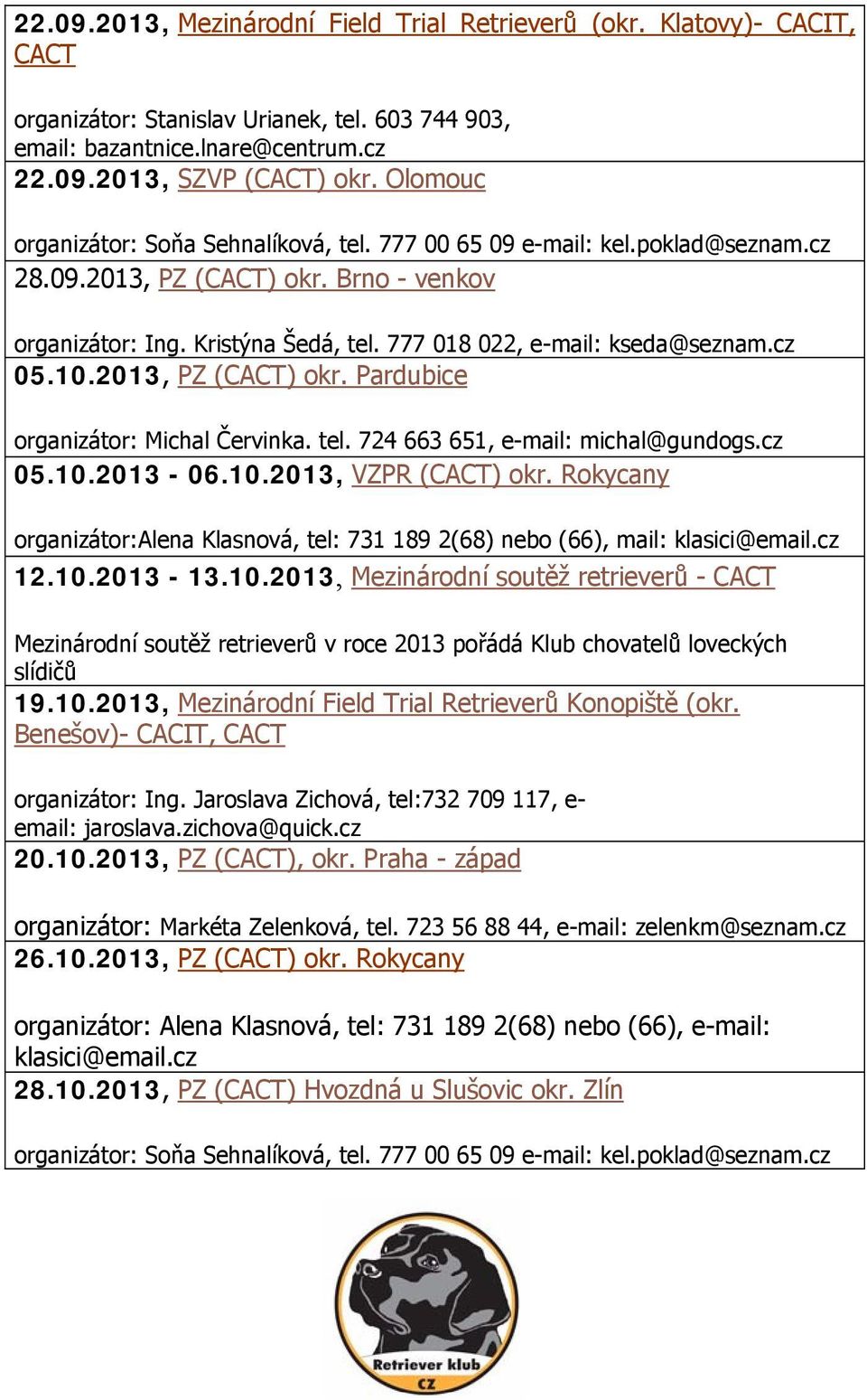 cz 05.10.2013, PZ (CACT) okr. Pardubice organizátor: Michal Červinka. tel. 724 663 651, e-mail: michal@gundogs.cz 05.10.2013-06.10.2013, VZPR (CACT) okr.