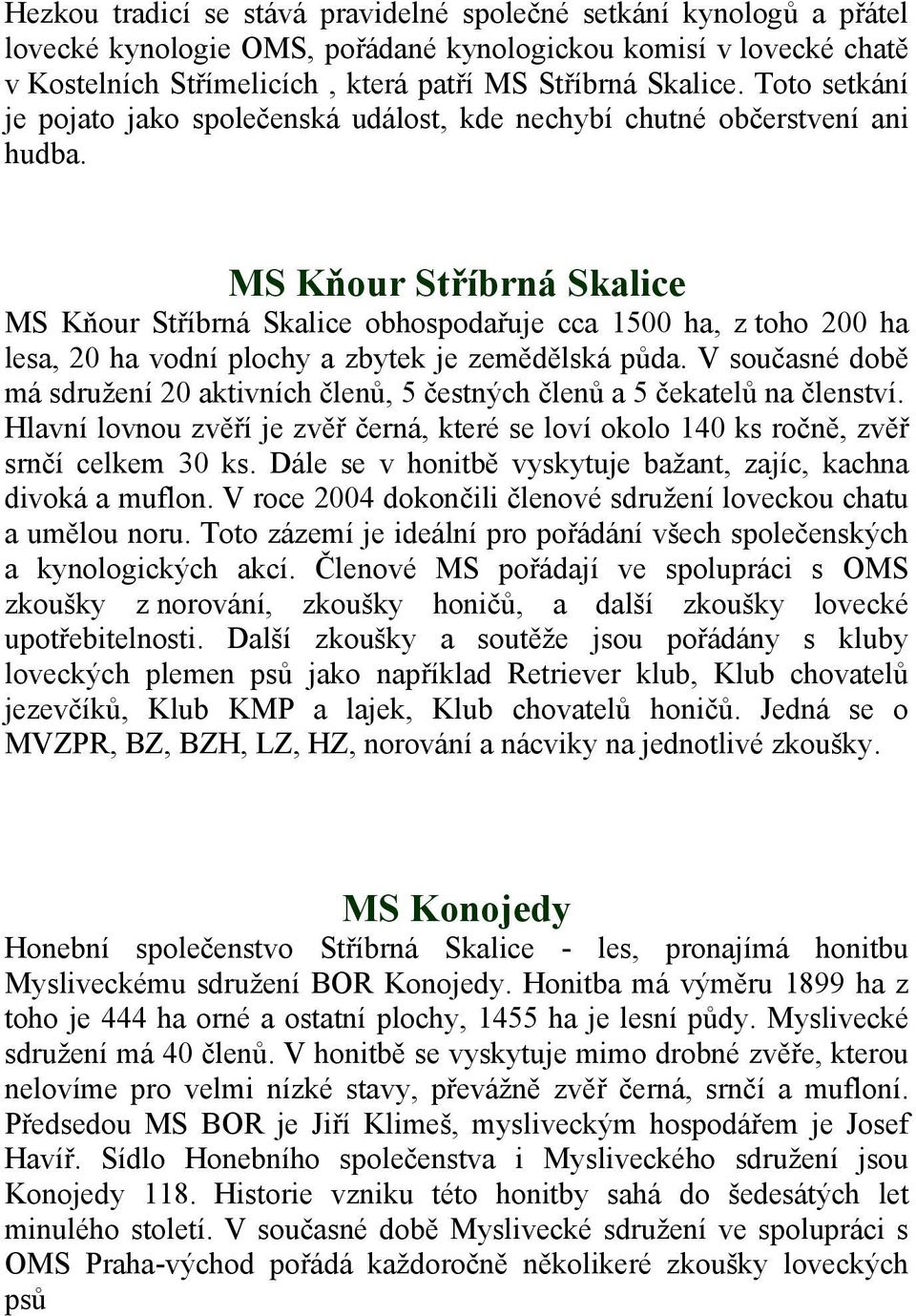 MS Kňour Stříbrná Skalice MS Kňour Stříbrná Skalice obhospodařuje cca 1500 ha, z toho 200 ha lesa, 20 ha vodní plochy a zbytek je zemědělská půda.