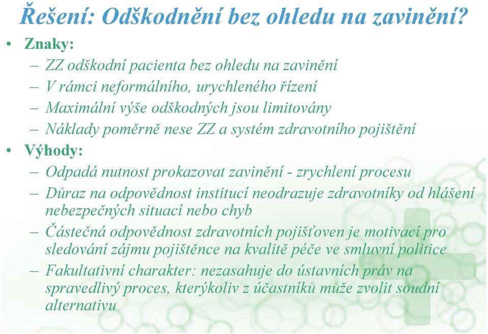 systém zdravotního pojištění Výhody: Odpadá nutnost prokazovat zavinění - zrychlení procesu Důraz na odpovědnost institucí neodrazuje zdravotníky od hlášení