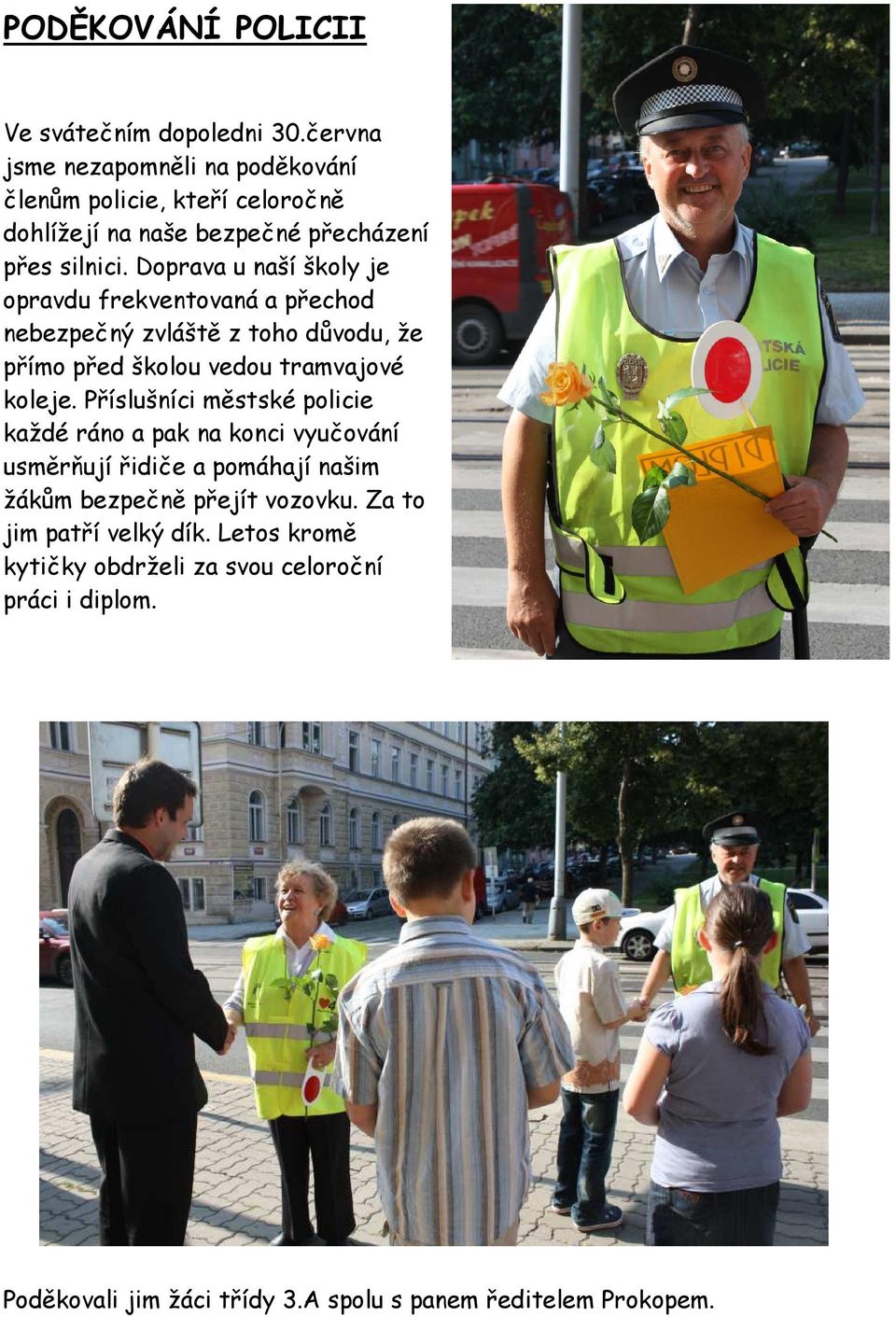 Doprava u naší školy je opravdu frekventovaná a přechod nebezpečný zvláště z toho důvodu, že přímo před školou vedou tramvajové koleje.