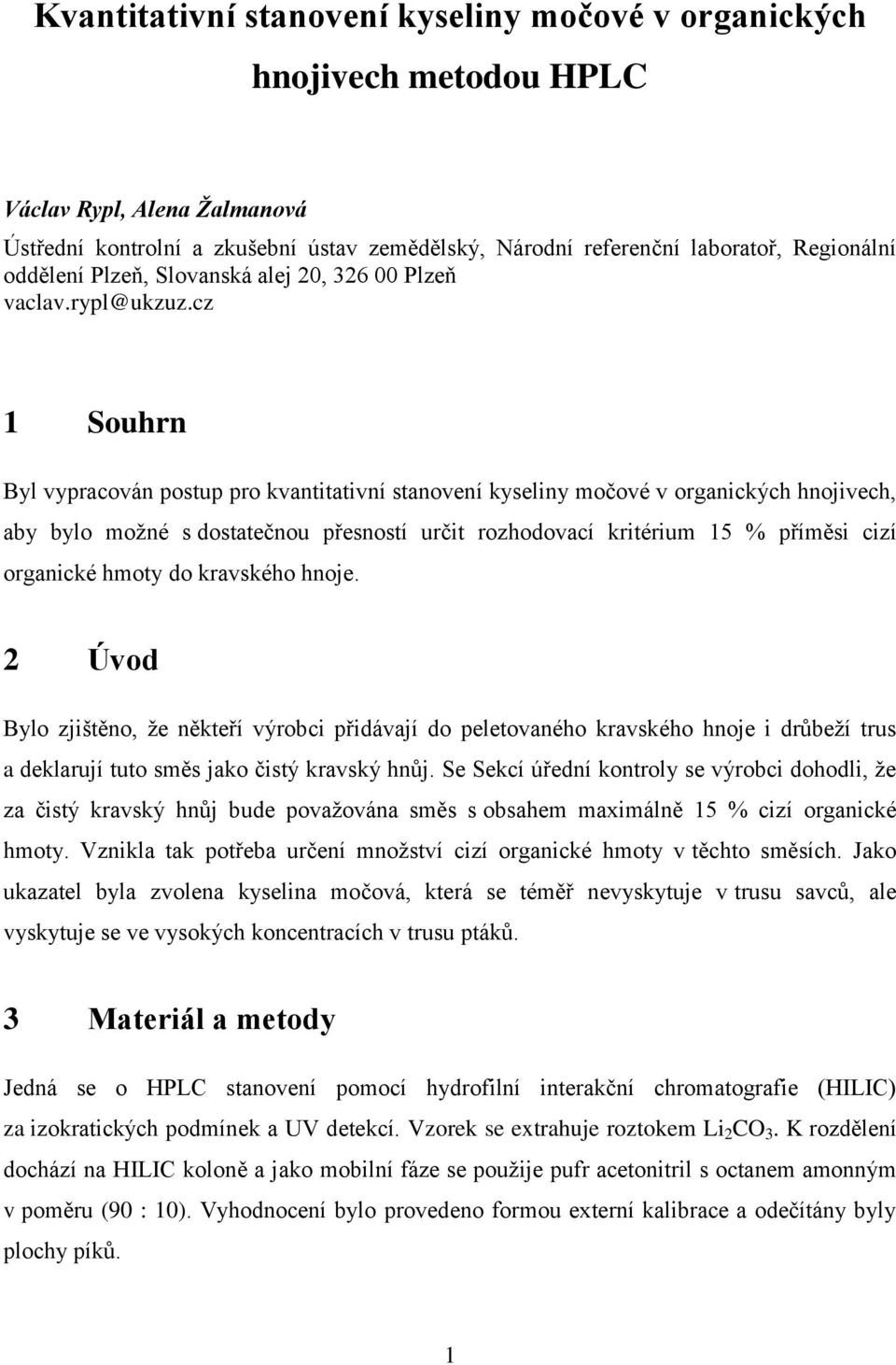 cz 1 Souhrn Byl vypracován postup pro kvantitativní stanovení kyseliny močové v organických hnojivech, aby bylo možné s dostatečnou přesností určit rozhodovací kritérium 15 % příměsi cizí organické
