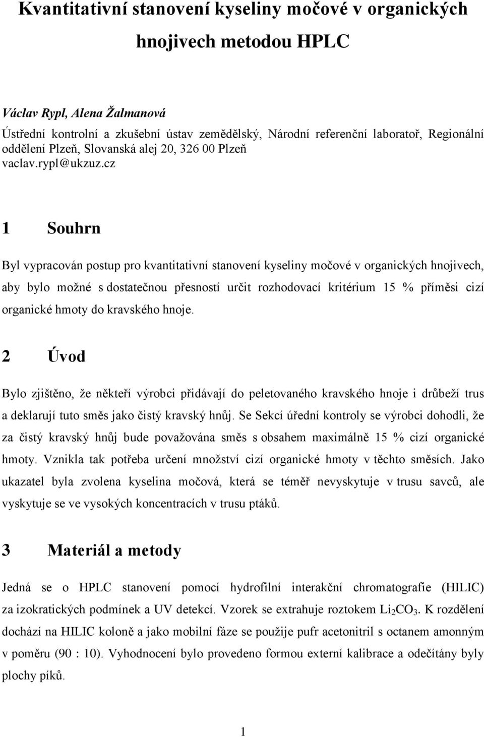 cz 1 Souhrn Byl vypracován postup pro kvantitativní stanovení kyseliny močové v organických hnojivech, aby bylo možné s dostatečnou přesností určit rozhodovací kritérium 15 % příměsi cizí organické