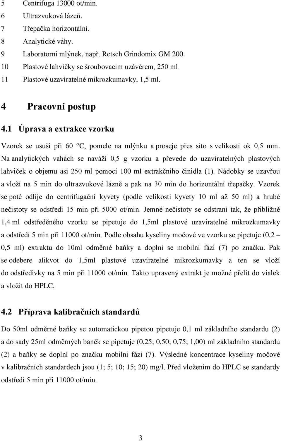 Na analytických vahách se naváží 0,5 g vzorku a převede do uzavíratelných plastových lahviček o objemu asi 250 ml pomocí 100 ml extrakčního činidla (1).