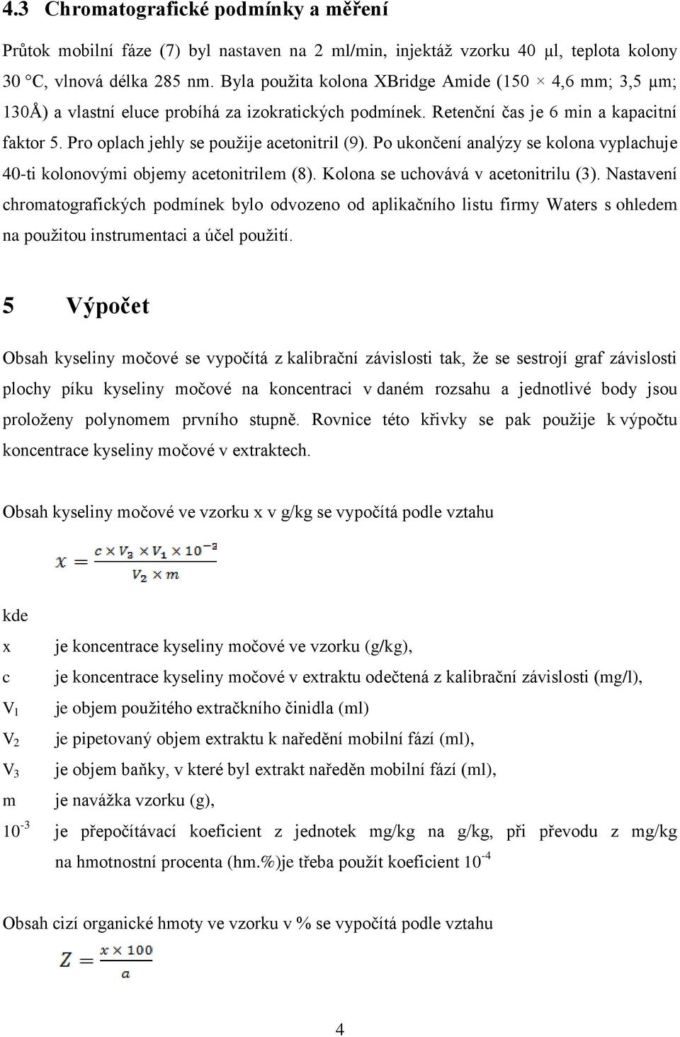 Po ukončení analýzy se kolona vyplachuje 40-ti kolonovými objemy acetonitrilem (8). Kolona se uchovává v acetonitrilu (3).