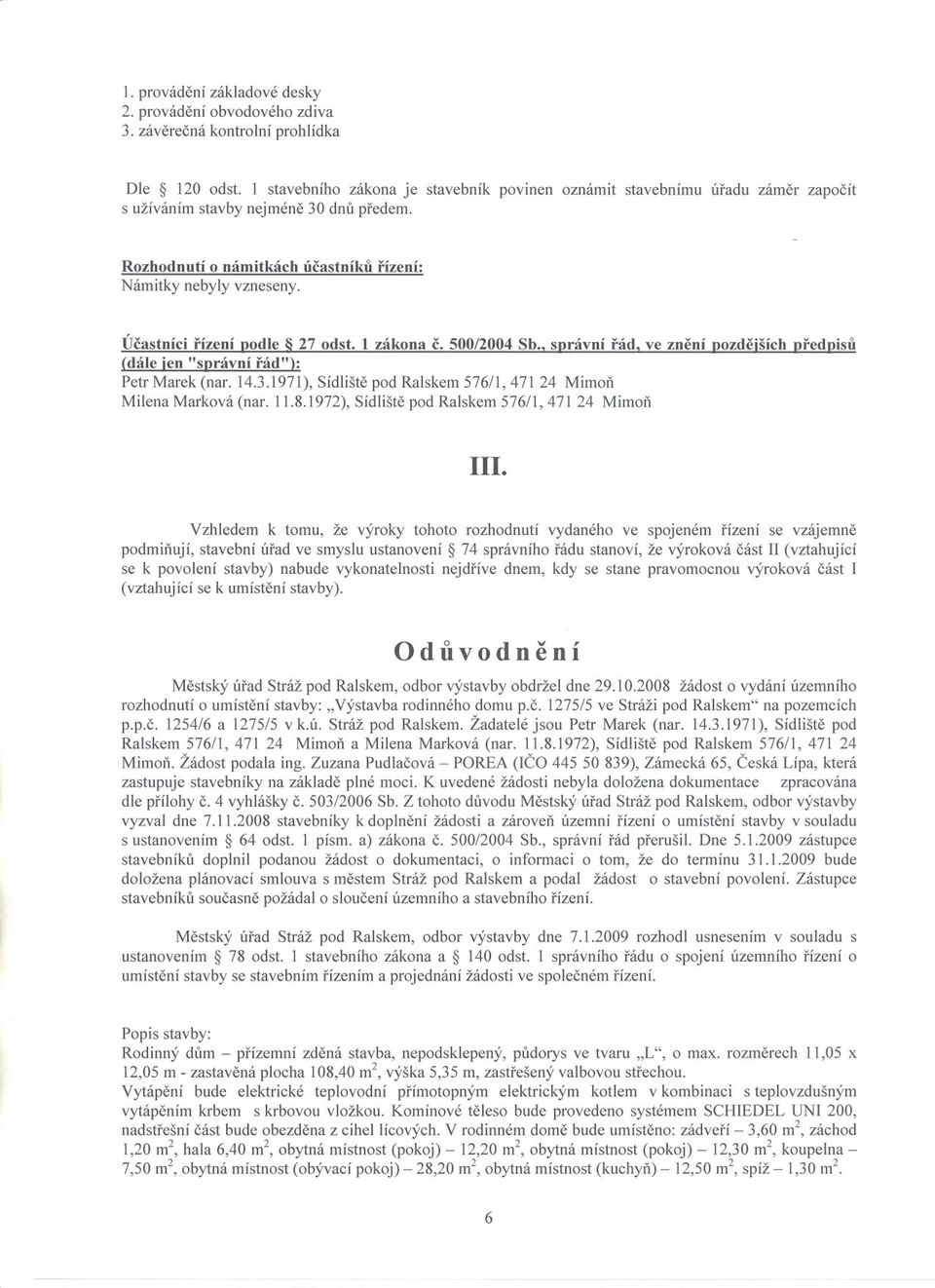 Úcastníci rízení odle 27 odst. 1 zákona c. 500/2004 Sb. s rávní rád ve znení (dále ien "správní rád"): Petr Marek (nar. 14.3.1971), Sídlište pod Ralskem 576/1, 47124 Mimon Milena Marková (nar. 11.8.