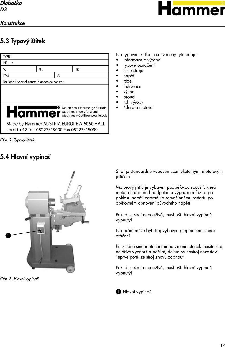 fáze frekvence výkon proud rok výroby údaje o motoru Made by Hammer AUSTRIA EUROPE A-6060 HALL Loretto 42 Tel.: 05223/45090 Fax 05223/45099 Obr. 2: Typový štítek 5.