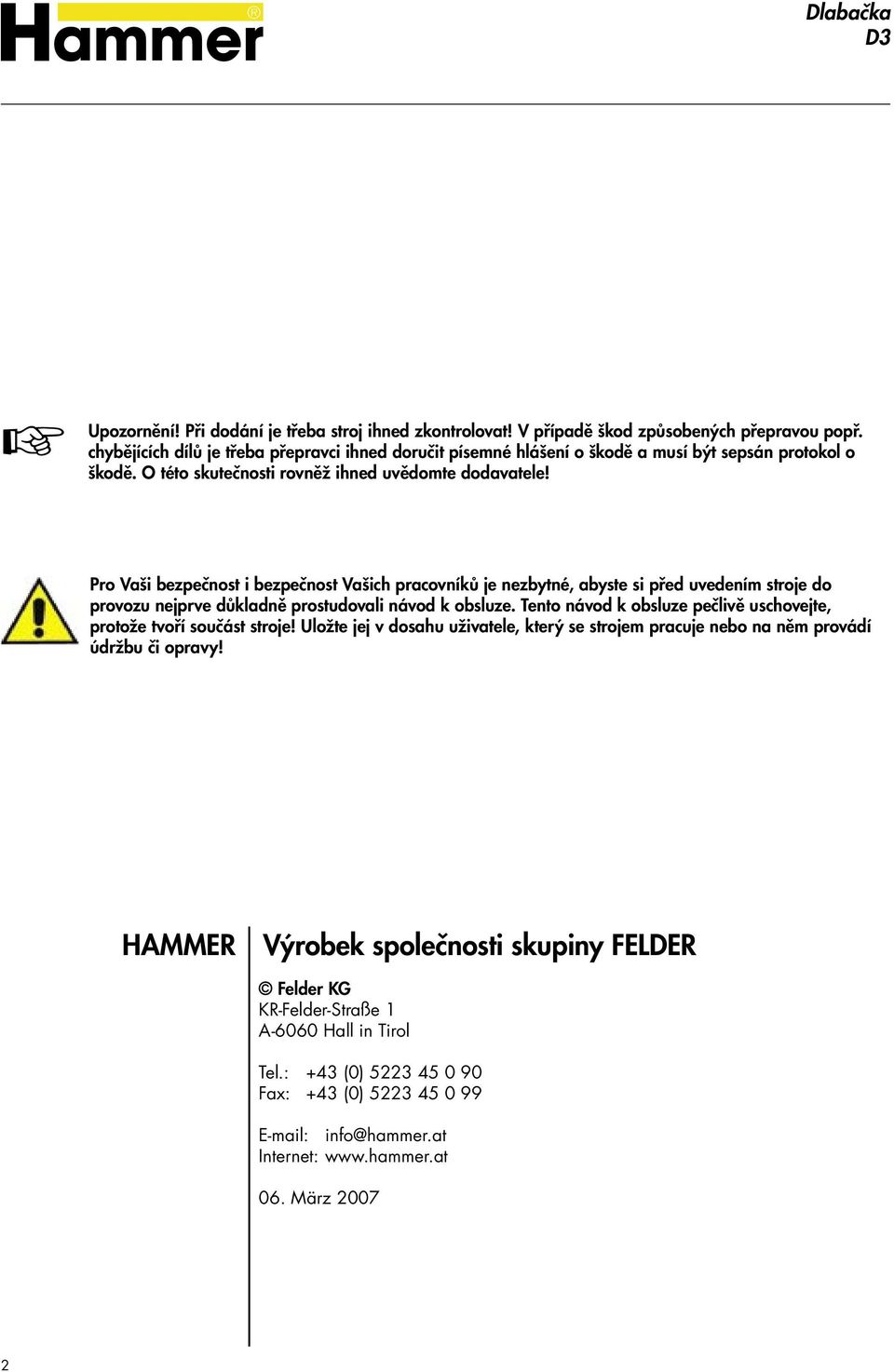 Pro Vaši bezpečnost i bezpečnost Vašich pracovníků je nezbytné, abyste si před uvedením stroje do provozu nejprve důkladně prostudovali návod k obsluze.