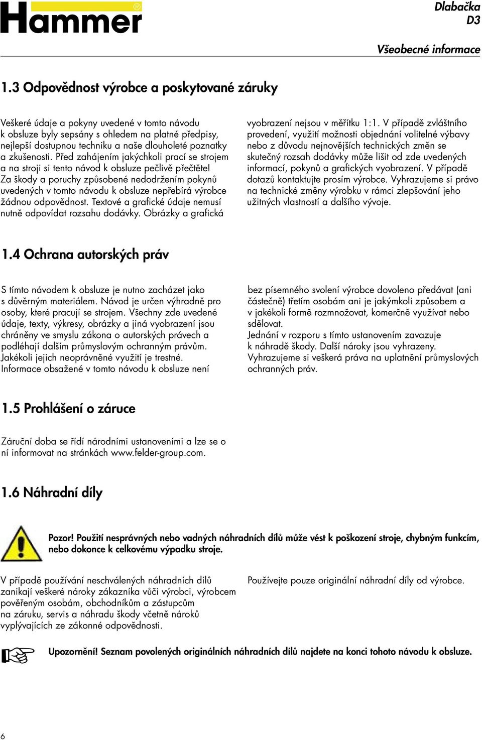 zkušenosti. Před zahájením jakýchkoli prací se strojem a na stroji si tento návod k obsluze pečlivě přečtěte!