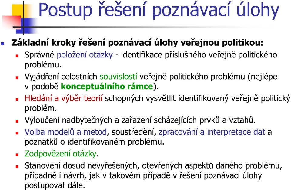 Hledání a výběr teorií schopných vysvětlit identifikovaný veřejně politický problém. Vyloučení nadbytečných a zařazení scházejících prvků a vztahů.