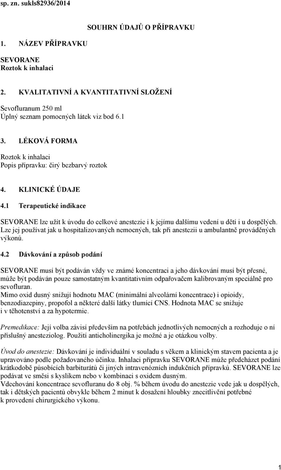 1 Terapeutické indikace SEVORANE lze užít k úvodu do celkové anestezie i k jejímu dalšímu vedení u dětí i u dospělých.