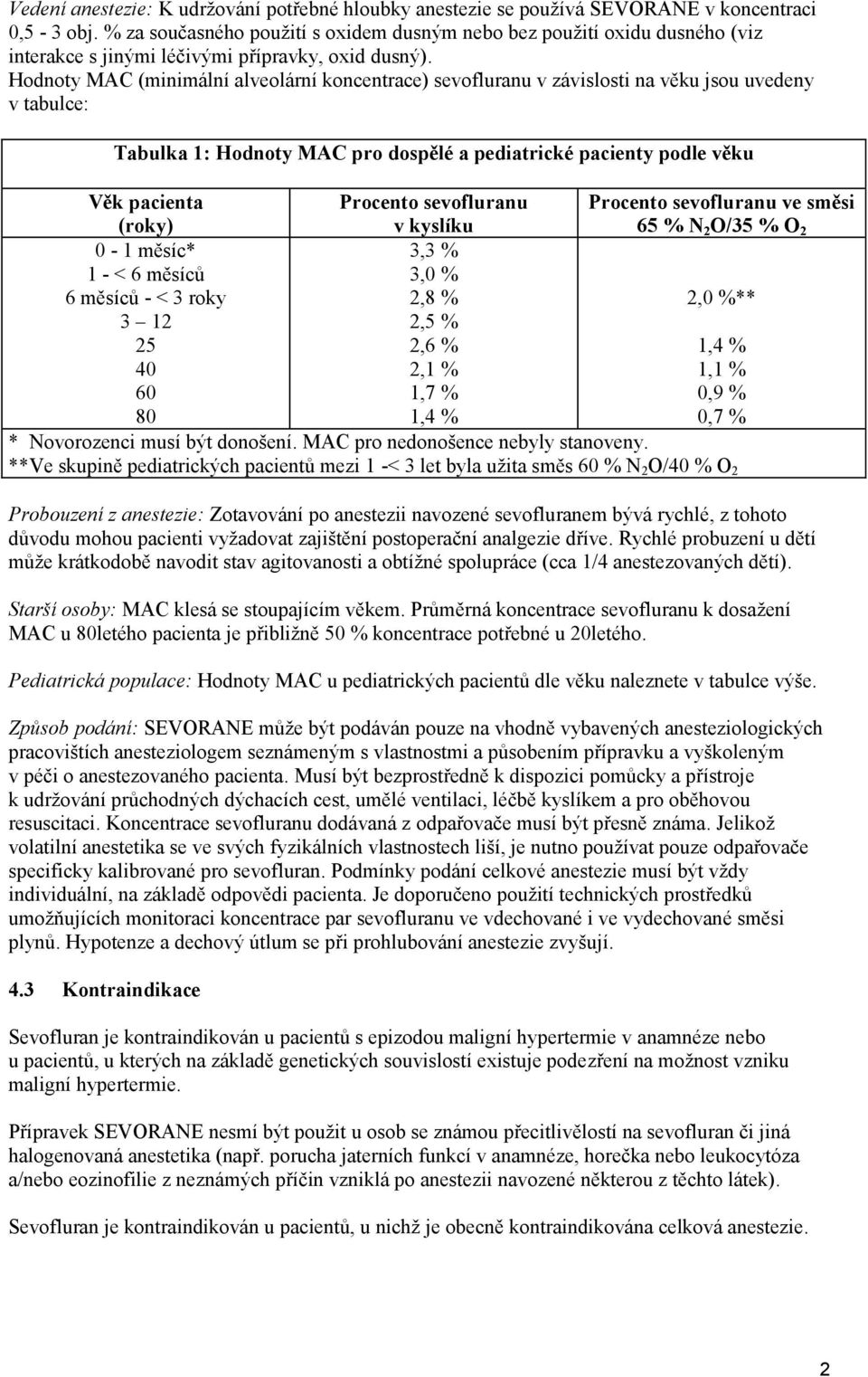 Hodnoty MAC (minimální alveolární koncentrace) sevofluranu v závislosti na věku jsou uvedeny v tabulce: Tabulka 1: Hodnoty MAC pro dospělé a pediatrické pacienty podle věku Věk pacienta (roky)