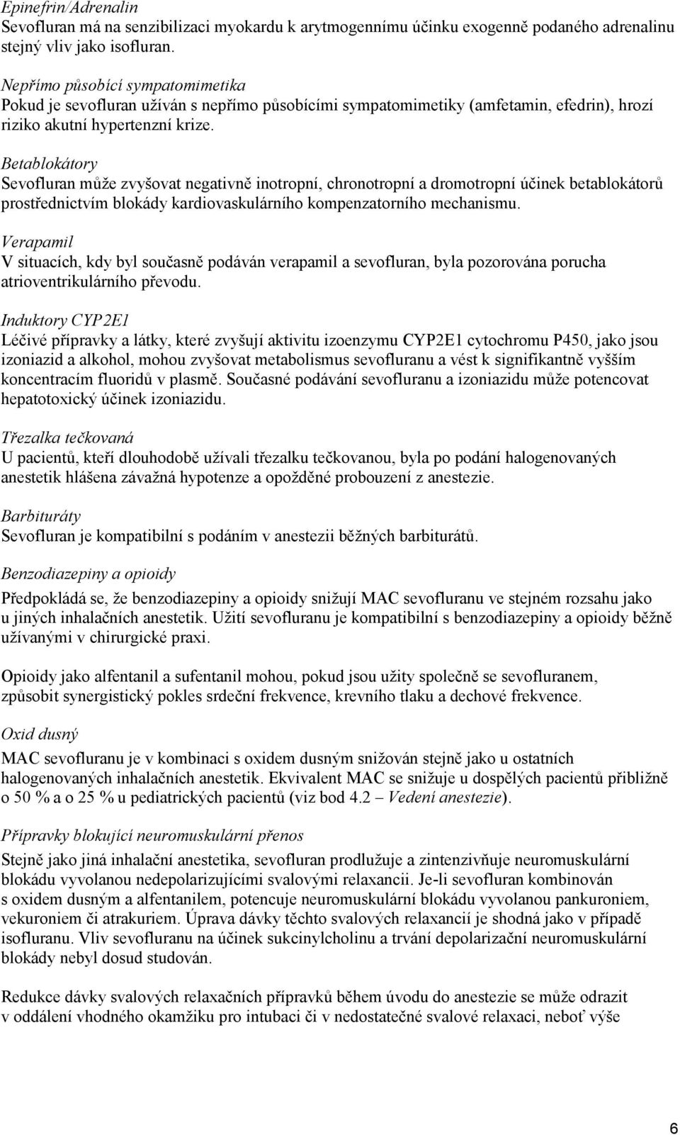 Betablokátory Sevofluran může zvyšovat negativně inotropní, chronotropní a dromotropní účinek betablokátorů prostřednictvím blokády kardiovaskulárního kompenzatorního mechanismu.