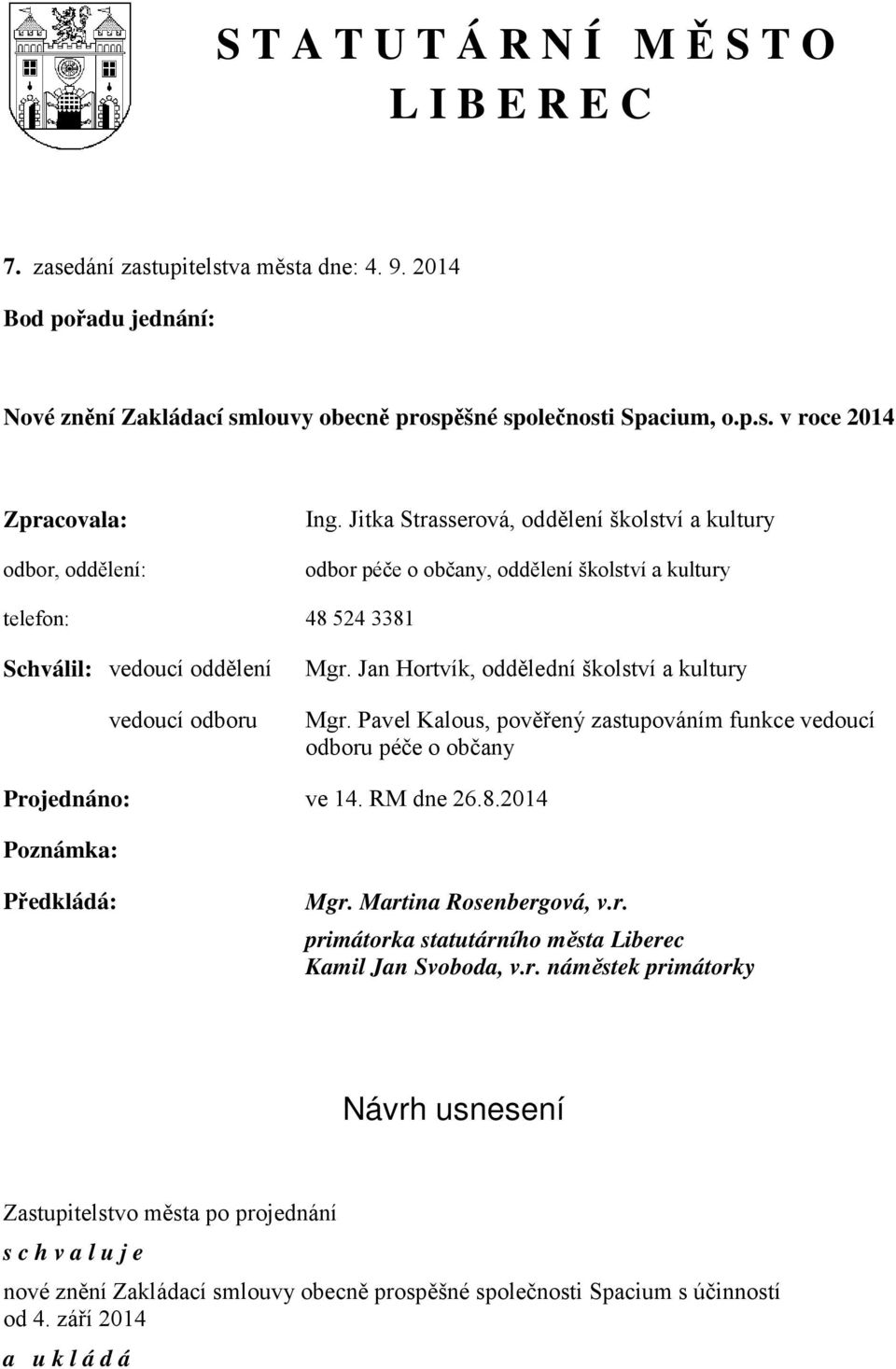 Jan Hortvík, oddělední školství a kultury Mgr. Pavel Kalous, pověřený zastupováním funkce vedoucí odboru péče o občany Projednáno: ve 14. RM dne 26.8.2014 Poznámka: Předkládá: Mgr.