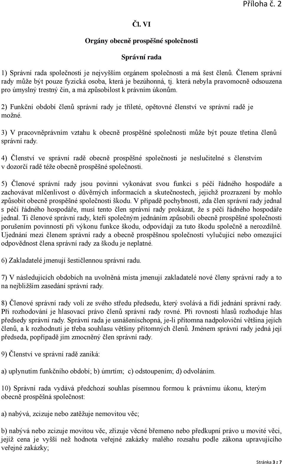 2) Funkční období členů správní rady je tříleté, opětovné členství ve správní radě je možné. 3) V pracovněprávním vztahu k obecně prospěšné společnosti může být pouze třetina členů správní rady.