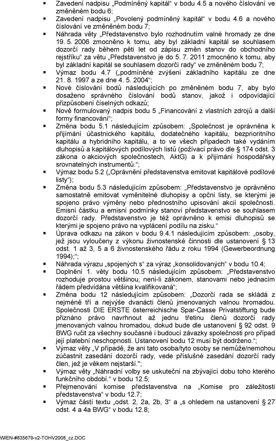 2006 zmocněno k tomu, aby byl základní kapitál se souhlasem dozorčí rady během pěti let od zápisu změn stanov do obchodního rejstříku za větu Představenstvo je do 5. 7.