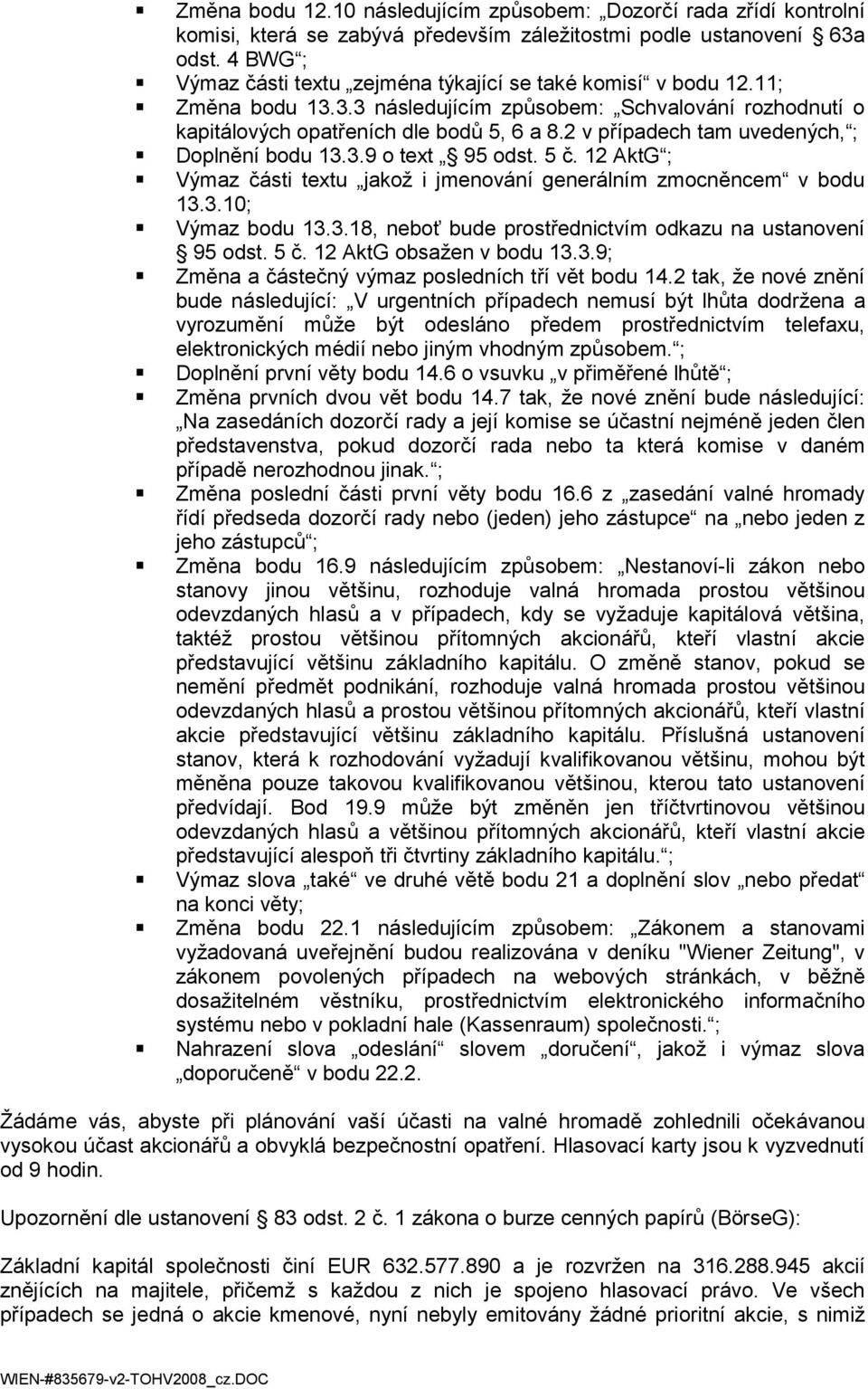 2 v případech tam uvedených, ; Doplnění bodu 13.3.9 o text 95 odst. 5 č. 12 AktG ; Výmaz části textu jakož i jmenování generálním zmocněncem v bodu 13.3.10; Výmaz bodu 13.3.18, neboť bude prostřednictvím odkazu na ustanovení 95 odst.