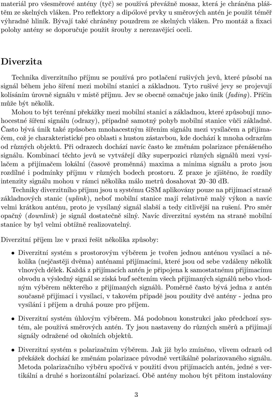 Diverzita Technika diverzitního příjmu se používá pro potlačení rušivých jevů, které působí na signál během jeho šíření mezi mobilní stanicí a základnou.