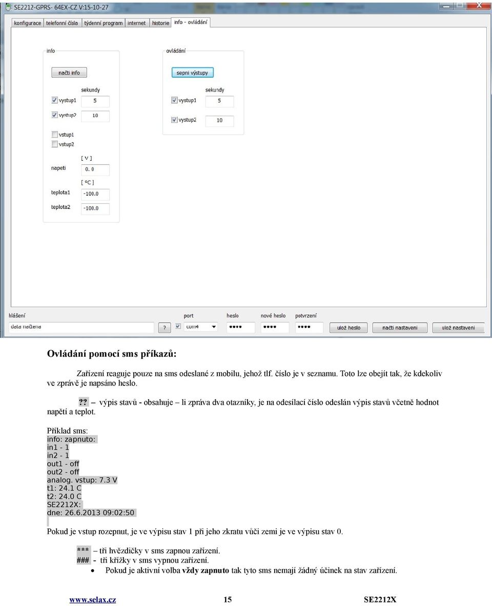 Příklad sms: info: zapnuto: in1-1 in2-1 out1 - off out2 - off analog. vstup: 7.3 V t1: 24.1 C t2: 24.0 C : dne: 26.