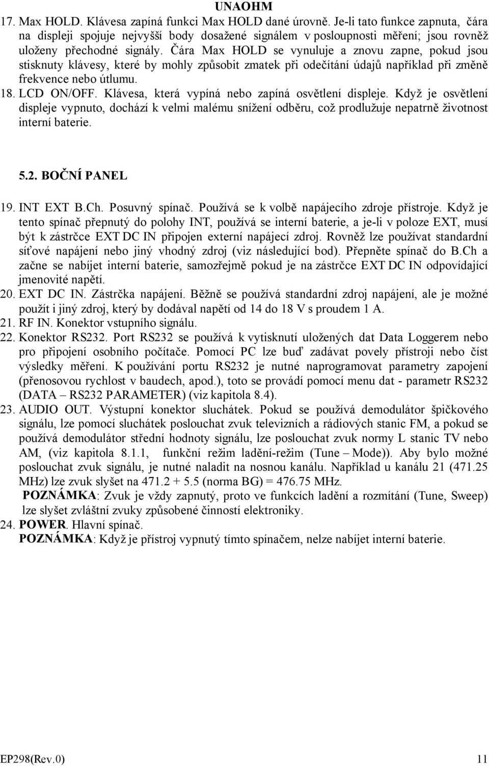 Čára Max HOLD se vynuluje a znovu zapne, pokud jsou stisknuty klávesy, které by mohly způsobit zmatek při odečítání údajů například při změně frekvence nebo útlumu. 18. LCD ON/OFF.