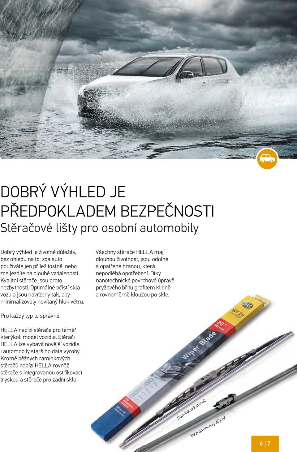 Všechny stěrače HELLA mají dlouhou životnost, jsou odolné a opatřené hranou, která nepodléhá opotřebení.